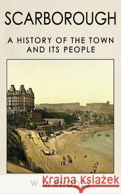 Scarborough a History of the Town and its People Rhodes, W. M. 9780995775299 Lah-Di-Dah-Publishing.com - książka