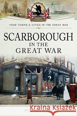 Scarborough in the Great War Stephen Wynn 9781473828612 Pen & Sword Books - książka