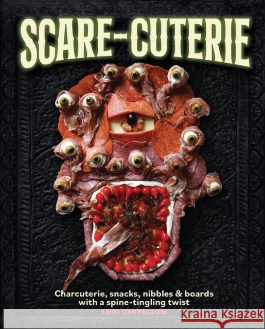 Scare-Cuterie: Charcuterie, Snacks, Nibbles & Boards with a Spine-Tingling Twist (Scarecuterie) Lori Castellon 9781964487052 Media Lab Books - książka