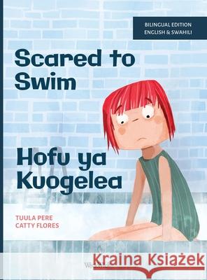 Scared to Swim / Hofu ya Kuogelea: Bilingual English-Swahili Edition of Scared to Swim Tuula Pere Catty Flores Francis Lekololi Ambetsa 9789528203100 Wickwick Ltd - książka