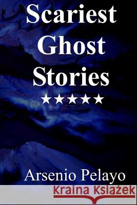 Scariest Ghost Stories: Paranormal Arsenio Pelayo 9781081238810 Independently Published - książka