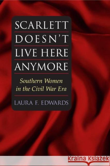 Scarlett Doesn't Live Here Anymore: Southern Women in the Civil War Era Edwards, Laura F. 9780252072185 University of Illinois Press - książka