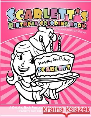 Scarlett's Birthday Coloring Book Kids Personalized Books: A Coloring Book Personalized for Scarlett that includes Children's Cut Out Happy Birthday P Garcia, Elise 9781987795400 Createspace Independent Publishing Platform - książka