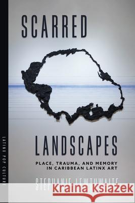 Scarred Landscapes: Place, Trauma, and Memory in Caribbean Latinx Art Stephanie Lewthwaite 9780816554560 University of Arizona Press - książka