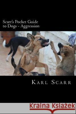 Scarr's Pocket Guide to Dogs - Aggression: Aggression MR Karl Scarr 9781508953692 Createspace - książka