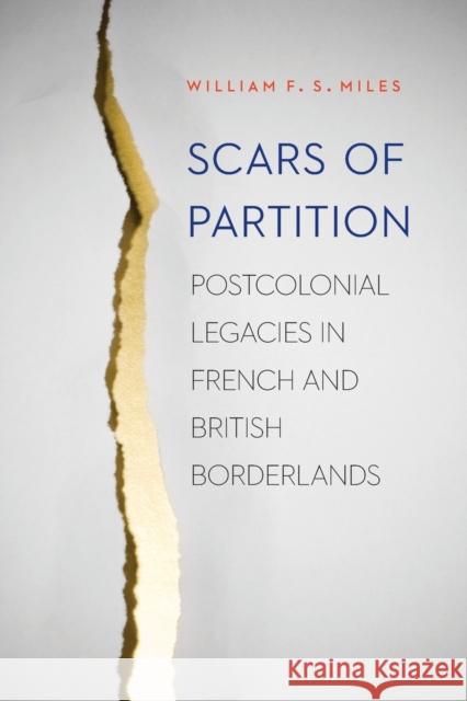 Scars of Partition: Postcolonial Legacies in French and British Borderlands Miles, William F. S. 9780803248328 University of Nebraska Press - książka