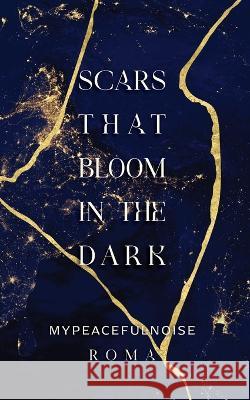 Scars that bloom in the dark Roma Mypeacefulnoise   9789356559349 Mypeacefulnoise - książka