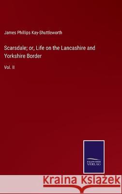 Scarsdale; or, Life on the Lancashire and Yorkshire Border: Vol. II James Phillips Kay-Shuttleworth 9783375108014 Salzwasser-Verlag - książka