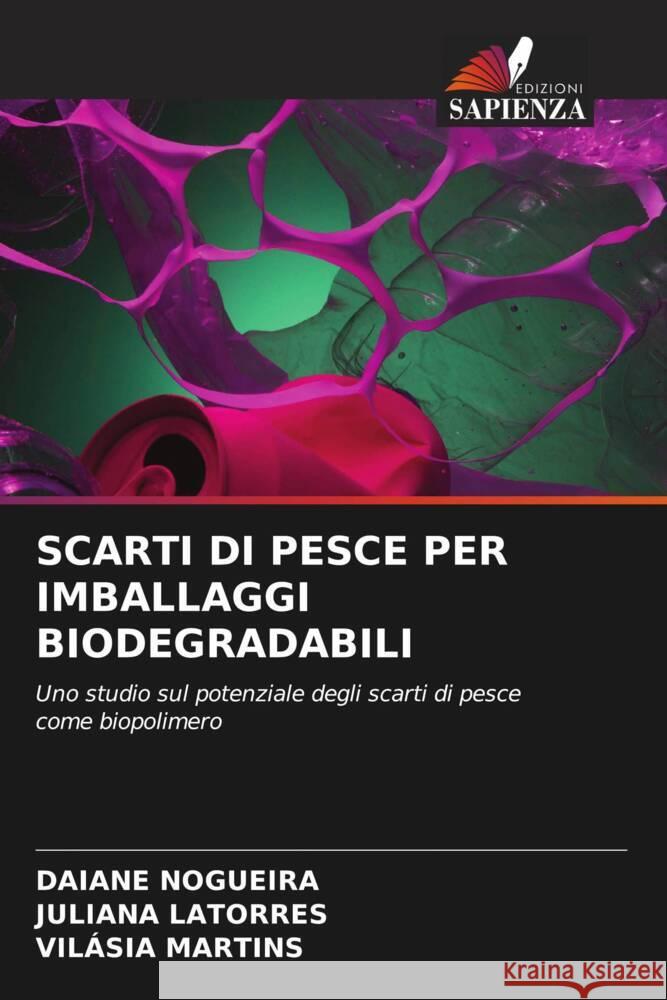 SCARTI DI PESCE PER IMBALLAGGI BIODEGRADABILI Nogueira, Daiane, Latorres, Juliana, Martins, Vilásia 9786205549438 Edizioni Sapienza - książka