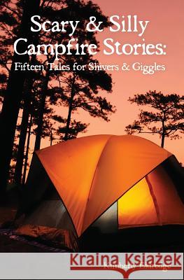 Scary & Silly Campfire Stories: Fifteen Tales For Shivers & Giggles Eldredge, Kimberly 9780615690902 Outdoor Princess Productions, LLC - książka