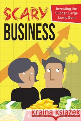 Scary Business: Investing the Sudden Large Lump Sum William S. Young 9781796920987 Independently Published - książka
