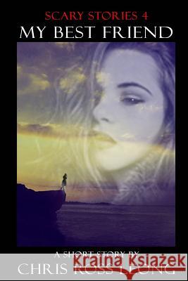 Scary Stories 4: My Best Friend: A Short Story Chris Ross Leong 9781535298346 Createspace Independent Publishing Platform - książka