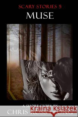 Scary Stories 5: Muse: A Short Story Chris Ross Leong 9781535385732 Createspace Independent Publishing Platform - książka