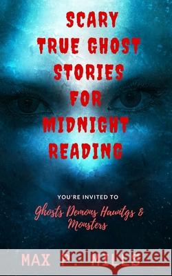 Scary True Ghost Stories For Midnight Reading: Hauntings, Ghosts, Demons and Mon My Creepy Books Bloody Moon Publishing Max P. Mills 9781979837866 Createspace Independent Publishing Platform - książka