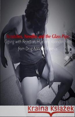 Scatches, Needles, and the Glass Pipe: Coping with Rejection, Hurt, and Abandonment from Drug Addicted Parents Randiesia Riggs 9781539714750 Createspace Independent Publishing Platform - książka