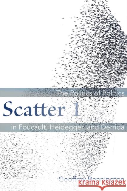 Scatter 1: The Politics of Politics in Foucault, Heidegger, and Derrida Geoffrey Bennington 9780823270521 Fordham University Press - książka