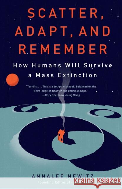 Scatter, Adapt, and Remember: How Humans Will Survive a Mass Extinction Newitz, Annalee 9780307949424 Anchor Books - książka