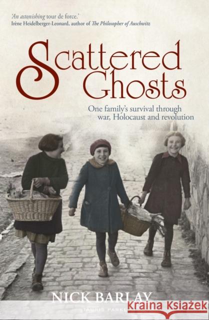 Scattered Ghosts: One Family's Survival Through War, Holocaust and Revolution Barlay, Nick 9780755626991 Bloomsbury Publishing PLC - książka