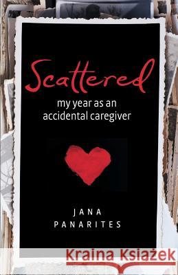 Scattered: My Year As An Accidental Caregiver Panarites, Jana 9780996403504 Agewyz Press - książka