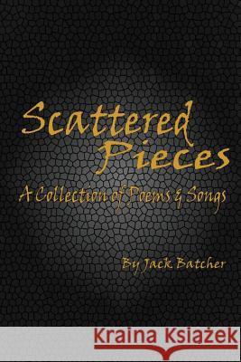 Scattered Pieces: A Collection of Poems and Songs Jack Batcher 9781500249595 Createspace - książka