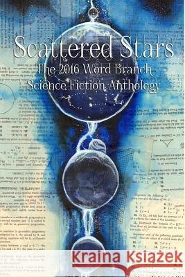 Scattered Stars: The 2016 Word Branch Publishing Science Fiction Anthology (The Word Branch Publishing Annual Science Fiction Anthology Word Branch Publishing 9780692635179 Word Branch Publishing - książka