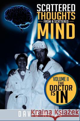Scattered Thoughts From A Scattered Mind: Volume II The Doctor Is In Mills, David 9781479729173 Xlibris Corporation - książka