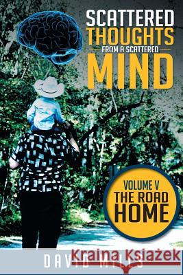 Scattered Thoughts from a Scattered Mind: Volume V THE ROAD HOME Mills, David 9781514420805 Xlibris - książka