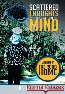 Scattered Thoughts from a Scattered Mind: Volume V THE ROAD HOME Mills, David 9781514420812 Xlibris - książka