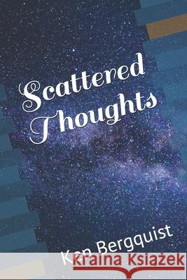 Scattered Thoughts Volume one: Selected poems Ken Bergquist 9781654221591 Independently Published - książka