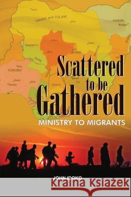 Scattered To be gathered - Ministry to Migrants John Idoko   9781088177914 IngramSpark - książka