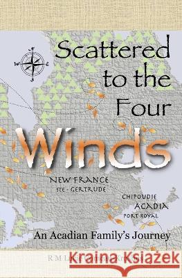 Scattered to the Four Winds: An Acadian Family's Journey Rm Lucie Comeau-Kroshus   9781738811908 Roseline Kroshus - książka