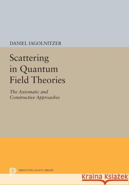 Scattering in Quantum Field Theories: The Axiomatic and Constructive Approaches Iagolnitzer, Daniel 9780691604077 John Wiley & Sons - książka