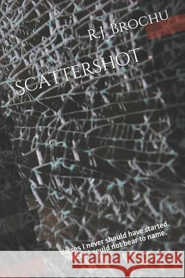 Scattershot: Verses I never should have started. Truths I could not bear to name. R. J. Brochu 9781983209451 Independently Published - książka