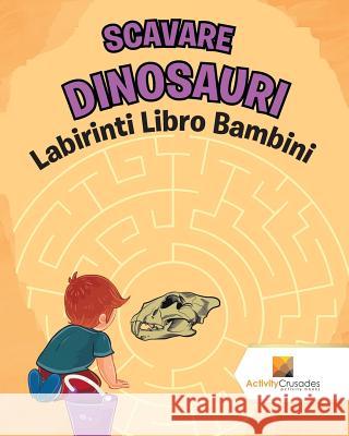 Scavare Dinosauri: Labirinti Libro Bambini Activity Crusades 9780228220442 Activity Crusades - książka
