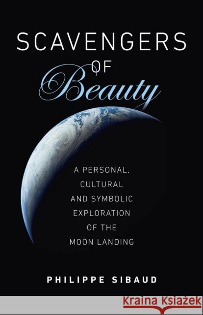 Scavengers of Beauty: A personal, cultural and symbolic exploration of the Moon landing Philippe Sibaud 9781789044744 John Hunt Publishing - książka