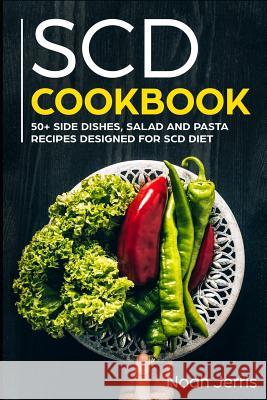 Scd Cookbook: 50+ Side Dishes, Salad and Pasta Recipes Designed for Scd Diet Noah Jerris 9781799115823 Independently Published - książka