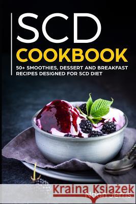 Scd Cookbook: 50+ Smoothies, Dessert and Breakfast Recipes Designed for Scd Diet Noah Jerris 9781799116028 Independently Published - książka