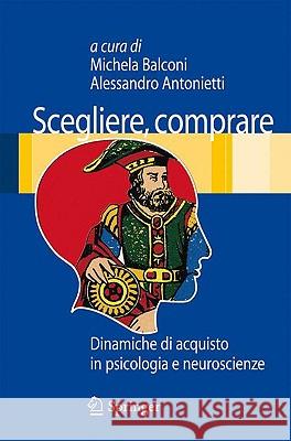 Scegliere, comprare: Dinamiche di acquisto in psicologia e neuroscienze Balconi, Michela 9788847013735 Springer - książka