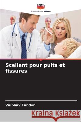 Scellant pour puits et fissures Tandon, Vaibhav 9786209049958 Editions Notre Savoir - książka
