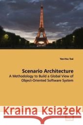 Scenario Architecture : A Methodology to Build a Global View of Object-Oriented Software System Tsai, Yao-Hsu 9783639163230 VDM Verlag Dr. Müller - książka