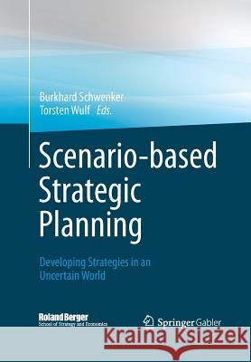 Scenario-Based Strategic Planning: Developing Strategies in an Uncertain World Schwenker, Burkhard 9783658042141 Springer Gabler - książka