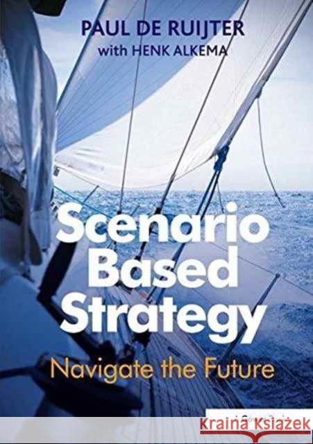 Scenario Based Strategy: Navigate the Future Paul de Ruijter   9781138247437 Routledge - książka