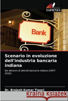 Scenario in evoluzione dell'industria bancaria indiana Brajesh Kumar Tiwari 9786203244182 Edizioni Sapienza - książka