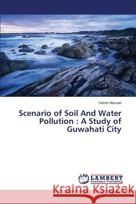 Scenario of Soil And Water Pollution: A Study of Guwahati City Hassan Yamin 9783659698989 LAP Lambert Academic Publishing - książka