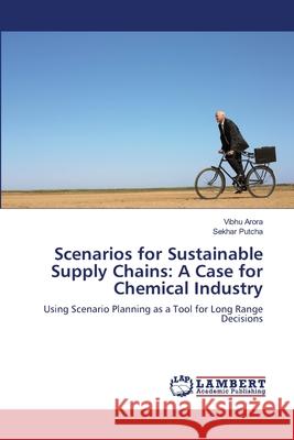 Scenarios for Sustainable Supply Chains: A Case for Chemical Industry Arora, Vibhu 9783659516962 LAP Lambert Academic Publishing - książka