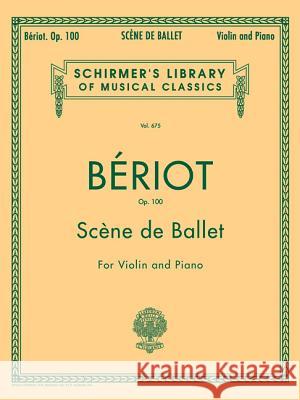 Scene de Ballet, Op. 100: Schirmer Library of Classics Volume 675 Violin and Piano Charles-Auguste De Beriot 9781423474722 G. Schirmer - książka