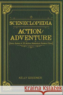 Sceneclopedia Action/Adventure: Every Scene of 25 Action/Adventure Films Kelly Goodner 9781729089095 Independently Published - książka