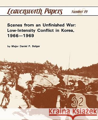 Scenes from an Unfinished War: Low-Intensity Conflict in Korea, 1966-1969 Bolger, Daniel P. 9781780390055 WWW.Militarybookshop.Co.UK - książka