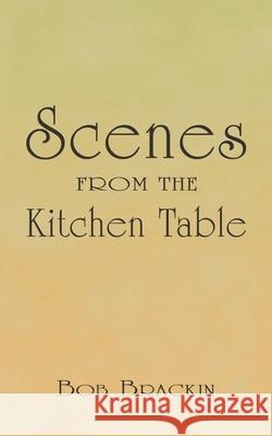 Scenes from the Kitchen Table Brackin, Bob 9781449089955 Authorhouse - książka