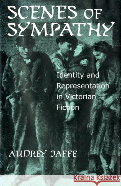 Scenes of Sympathy: Identity and Representation in Victorian Fiction Audrey Jaffe 9781501719899 Cornell University Press - książka